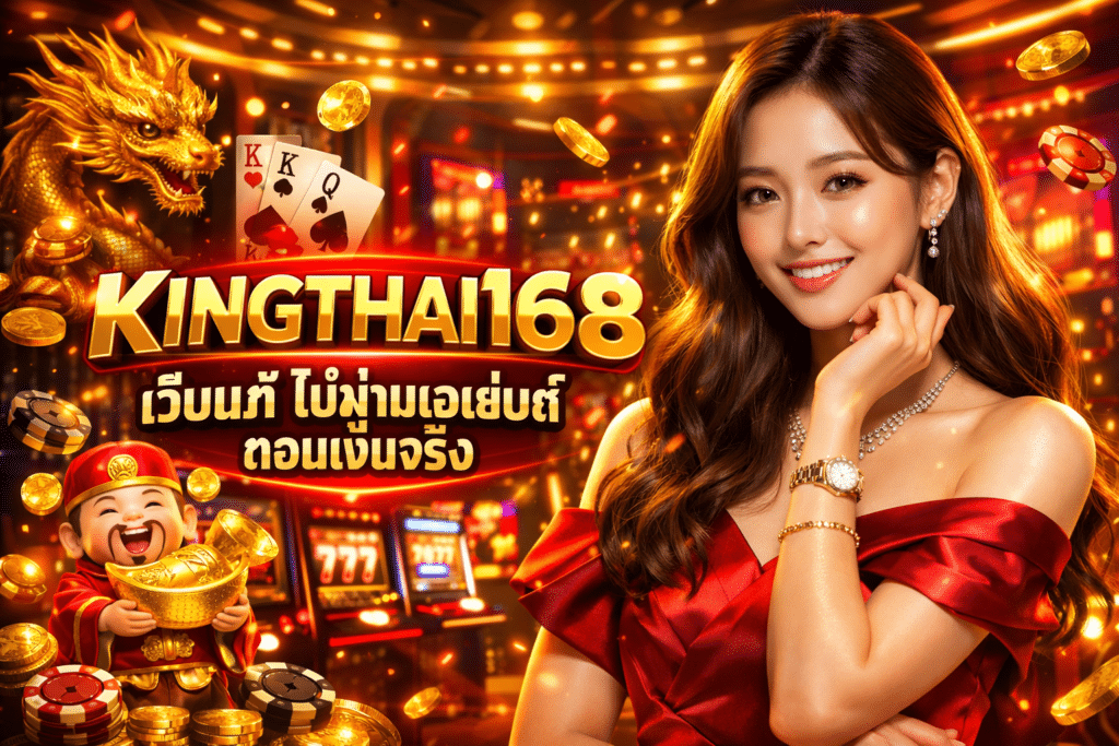 KINGTHAI168 เว็บแท้ ไม่ผ่านเอเย่นต์ ถอนเงินจริง
